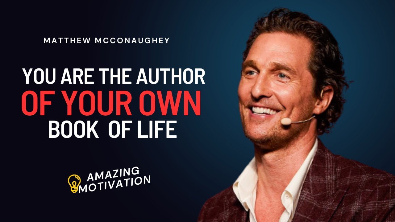 Amazing Motivation | You Are The Author Of Your Own Book Of Life | Matthew McConaughey