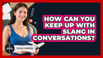 How Can You Keep Up With Slang In Conversations? - The Daily Definition