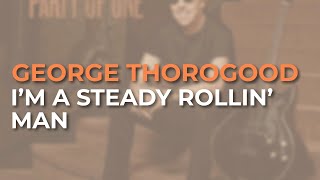George Thorogood - I&#39;m A Steady Rollin&#39; Man (Official Audio)