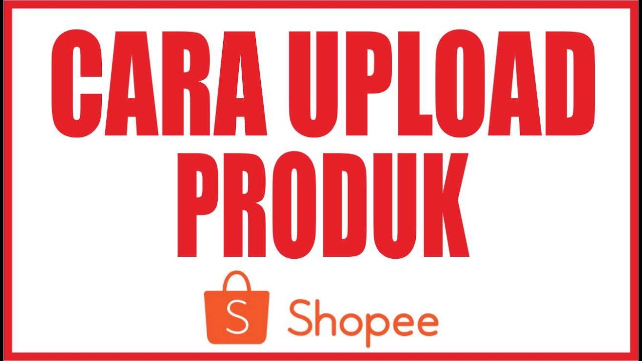Cara Upload Produk Jualan di Shopee 