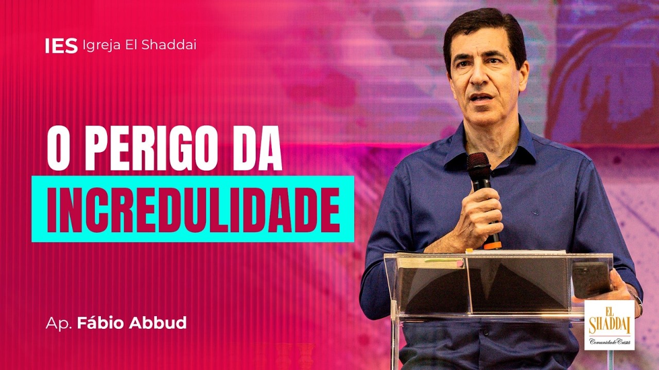 O PERIGO DA INCREDULIDADE - FÁBIO ABBUD
