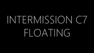 INTERMISSION - C7 / Floating (ambient)
