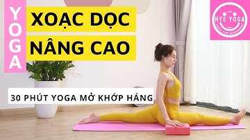 30 Phút Yoga Mở Khớp Háng | Yoga Xoạc Dọc | Yoga Nâng Cao | Hye Yoga