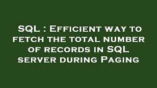 SQL : Efficient way to fetch the total number of records in SQL server during Paging