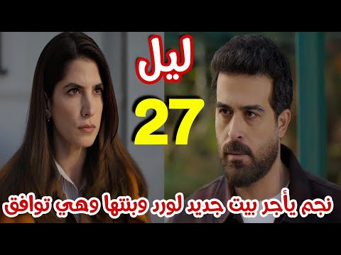 مسلسل ليل الحلقة 27 نجم يشتري بيت لورد وبنته ويرفض أن تعمل عند باسم بالشركة 