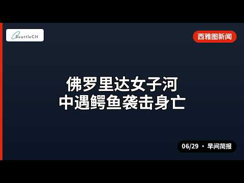 西雅图 · 佛罗里达女子河中遇鳄鱼袭击身亡 等 | 06/29 早间