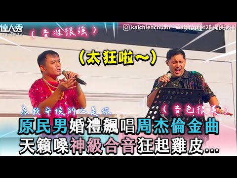 【原民男婚禮飆唱周杰倫金曲 天籟嗓神級合音狂起雞皮...】｜kaichiehchuan、waterquiet28