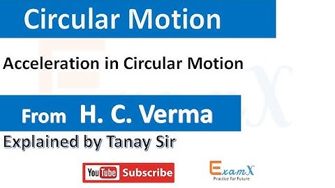 7.3.2 Acceleration in Circular Motion : H C Verma : CHAPTER 7: Circular Motion
