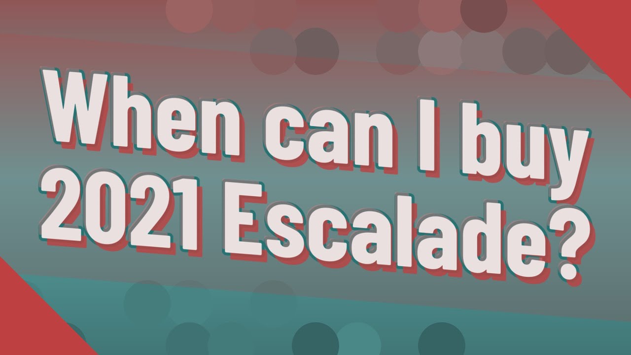 When can I buy 2021 Escalade?