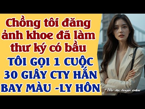Video Chồng đăng ảnh khoe thư ký có bầu với hắn-TÔI GỌI 1 CUỘC 30 GIÂY SAU CTY HẮN PHÁ SẢN -HẦU TÒA LY HÔN - youtube