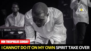 I CANNOT DO IT ON MY OWN SPIRIT TAKE OVER ME ANEW || MIN. THEOPHILUS SUNDAY || SOUND OF SALEM (SOS)