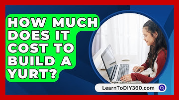 How Much Does It Cost To Build A Yurt? - LearnToDIY360.com