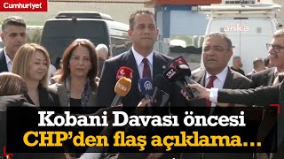 Kobani Davası öncesi CHP'den flaş açıklama: Türkiye'nin neresinde bir yurttaş adalet arıyorsa...