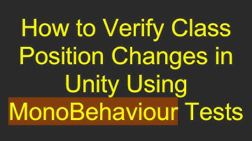 How to Verify Class Position Changes in Unity Using MonoBehaviour Tests