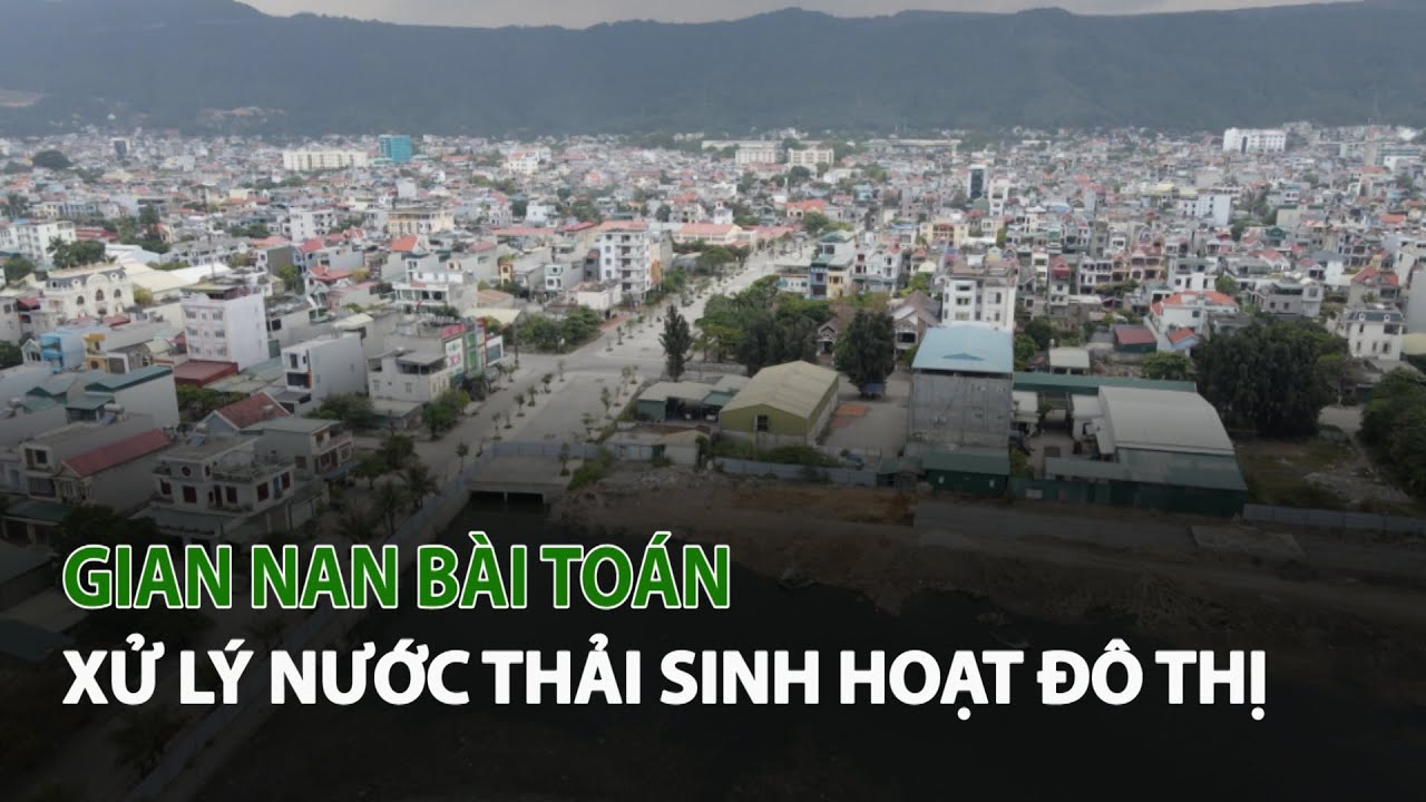 Gian nan bài toán xử lý Nước Thải Sinh Hoạt Đô Thị|... - youtube