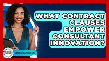 What Contract Clauses Empower Consultant Innovation? - Consulting Career Hub