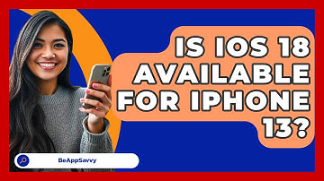 Is iOS 18 Available For iPhone 13? - Be App Savvy