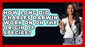 How Long Did Charles Darwin Work On On The Origin Of Species? - Science Through Time
