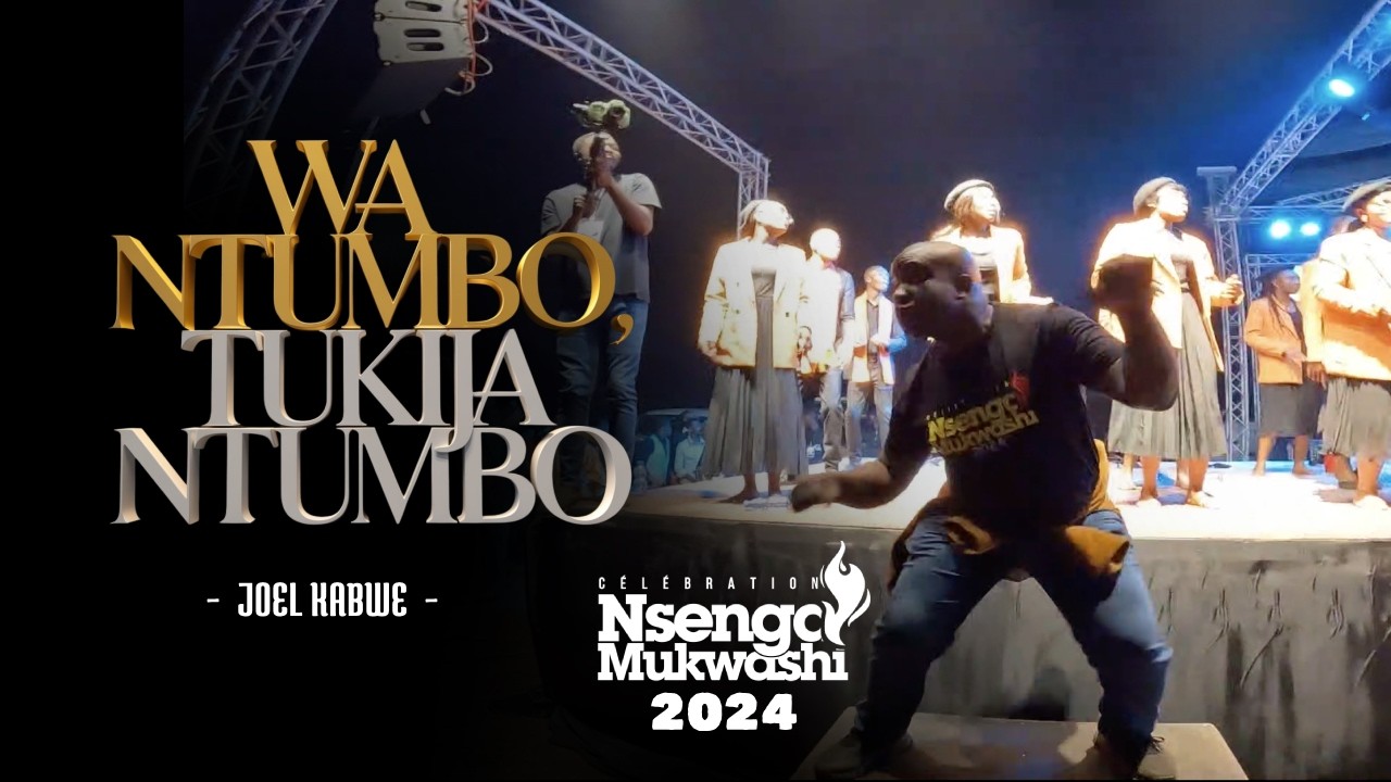 WA NTUMBO, TUKIJA NTUMBO- CELEBRATION NSENGA 2024 - JOEL KABWE _ VIDEO OFFICIELLE