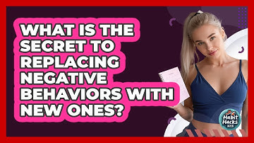 What Is The Secret To Replacing Negative Behaviors With New Ones? - Habit Hacks Hub