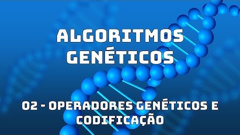 Algoritmos Genéticos - AG - 02 - Operadores Genéticos e Codificação
