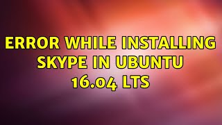 Ubuntu: Error while installing skype in ubuntu 16.04 LTS