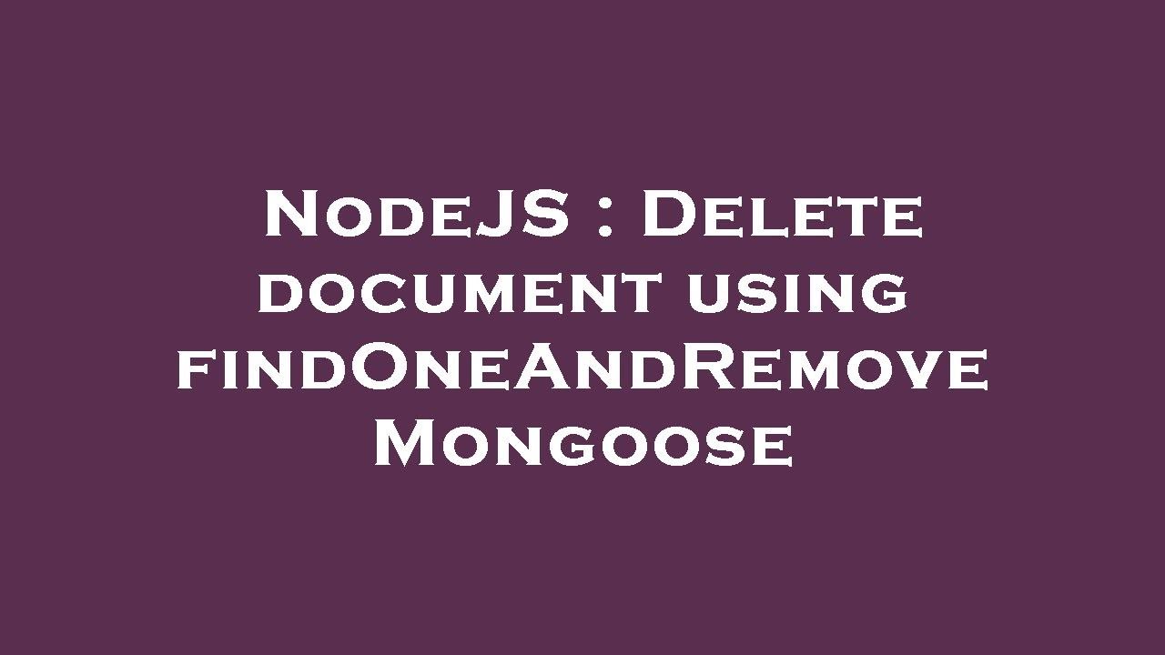 NodeJS : Delete document using findOneAndRemove Mongoose - YouTube