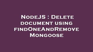 NodeJS : Delete document using findOneAndRemove Mongoose