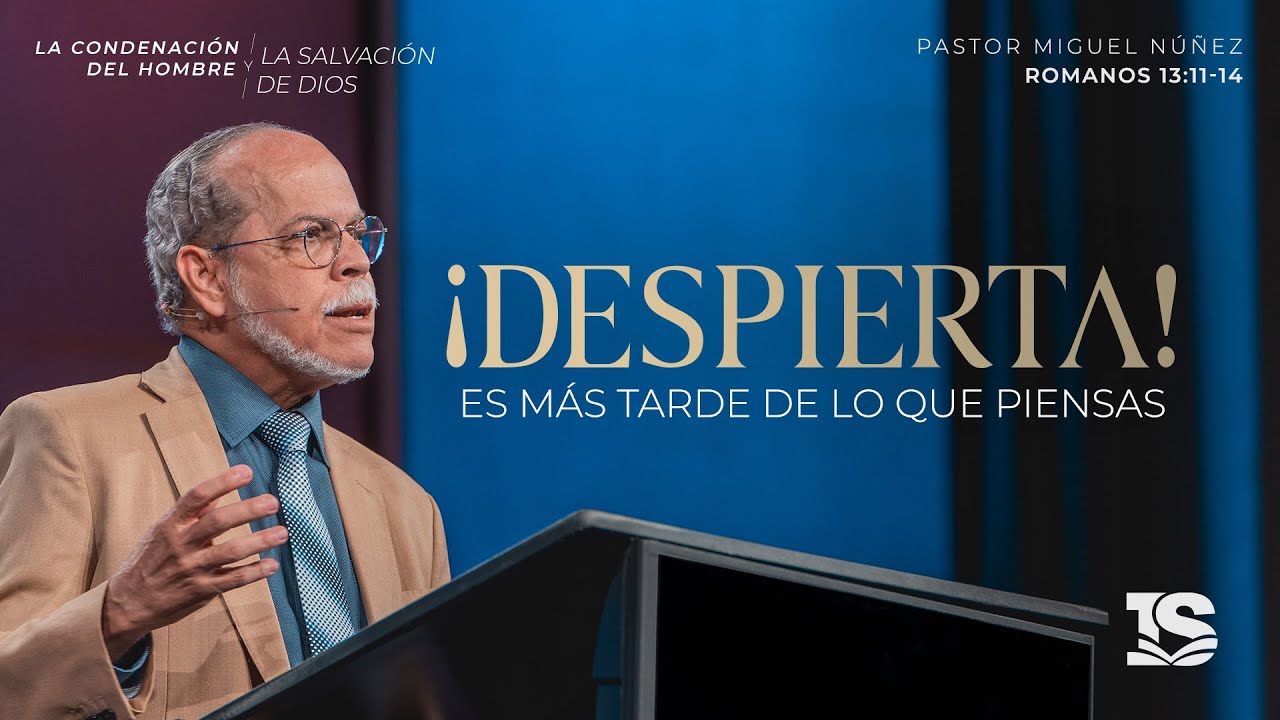 ¡Despierta! Es más tarde de lo que piensas - Pastor Miguel Núñez | La IBI