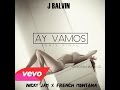Ay Vamos Remix J Balvin Ft Nicky Jam French Montana Video Hd Letra