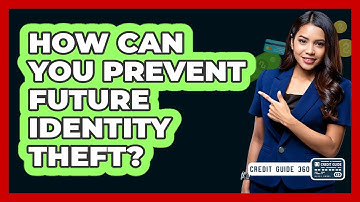 How Can You Prevent Future Identity Theft? - CreditGuide360.com
