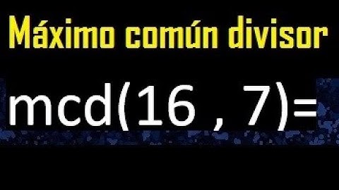 mcd 16 y 7 , maximo comun divisor , como se halla , ejemplos