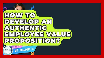 How To Develop An Authentic Employee Value Proposition? - Office Wellness Insights