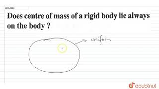 Does centre of mass of a rigid body lie always on the body ?