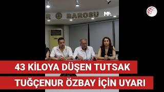 43 kiloya düşen tutsak Tuğçenur Özbay için uyarı