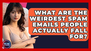 What Are The Weirdest Spam Emails People Actually Fall For? - Get Rid Of Guide