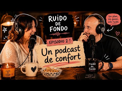 RUIDO DE FONDO - 2 - Un PODCAST de CONFORT
