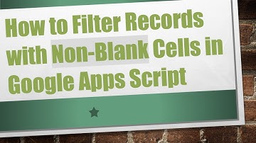 How to Filter Records with Non-Blank Cells in Google Apps Script