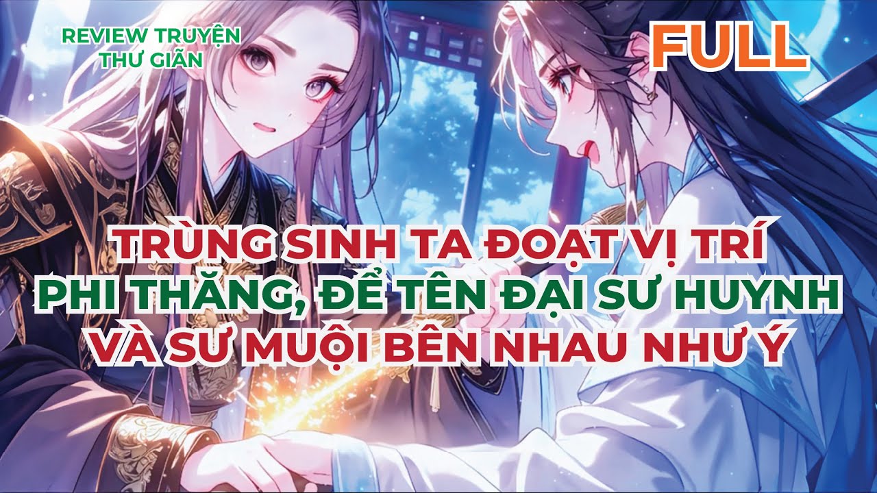 FULL | TRÙNG SINH TA ĐOẠT VỊ TRÍ PHI THĂNG, ĐỂ TÊN ĐẠI SƯ HUYNH VÀ SƯ MUỘI BÊN NHAU NHƯ Ý | THƯ GIÃN
