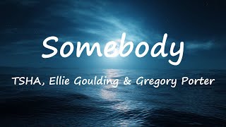 TSHA, Ellie Goulding & Gregory Porter - Somebody (Lyrics Video)