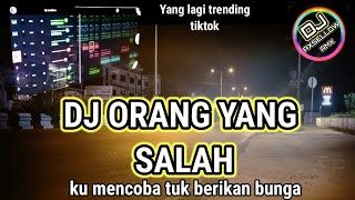 DJ KU SUDAH MENCOBA TUK BERIKAN BUNGA - ORANG YANG SALAH VIRAL TIKTOK TERBARU