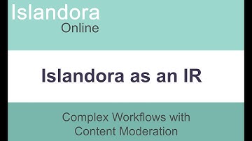 Islandora Online: Complex Workflows with Content Moderation