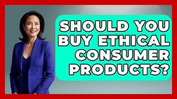 Should You Buy Ethical Consumer Products? - The Everyday Why