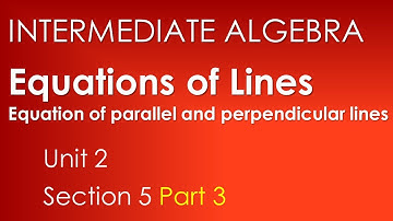 Parallel and Perpendicular Lines: Equations of Lines-Intermediate Algebra Unit 2 Section 5