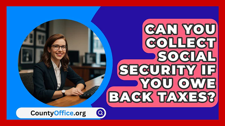Can You Collect Social Security If You Owe Back Taxes? - CountyOffice.org
