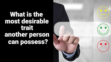 What is the most desirable trait another person can possess? I JuZDOiT