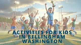 Enjoying Bellingham With Kids: A Guide To Family Activities And Fun