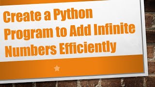 Create a Python Program to Add Infinite Numbers Efficiently