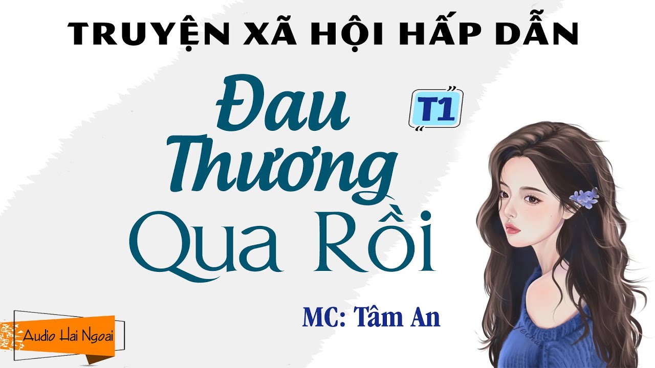 Truyện Ngắn Xã Hội Hấp Dẫn - Đau Thương Qua Rồi Tập 1... - youtube