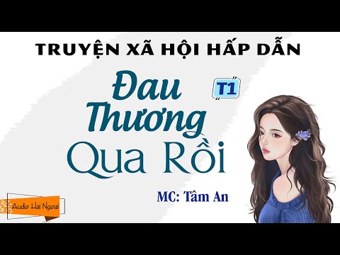 Video Truyện Ngắn Xã Hội Hấp Dẫn - Đau Thương Qua Rồi Tập 1... - youtube